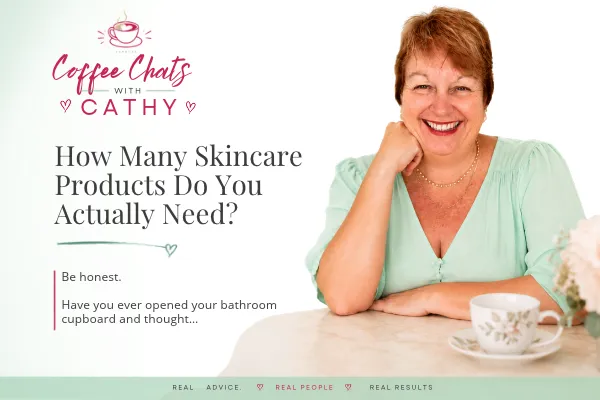 Coffee Chats with Cathy – How many skincare products do you actually need? Simple skincare advice for choosing essential products and building a healthy skincare routine.