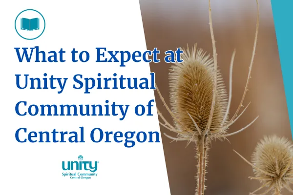 What to Expect at Unity Spiritual Community of Central Oregon