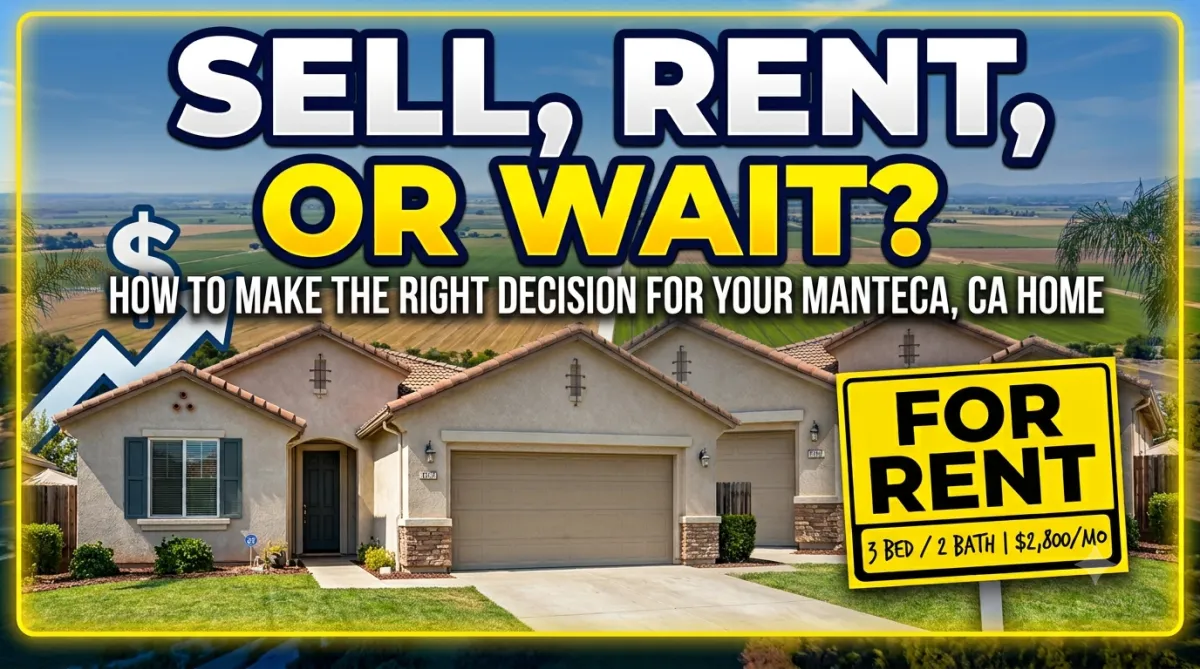 Sell, Rent, or Wait? How to Make the Right Decision for Your Manteca, CA Home