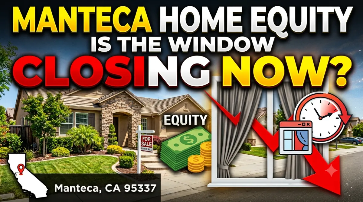 The Window to Maximize Your Home Equity in Manteca, CA May Be Closing