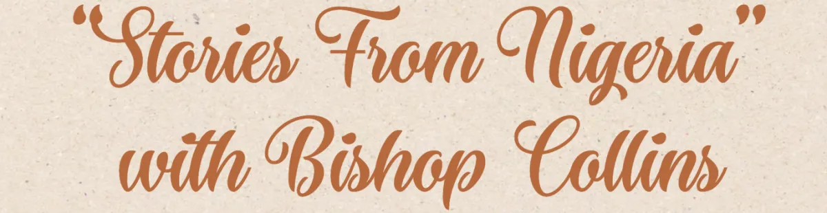“Stories From Nigeria”  with Bishop Collins