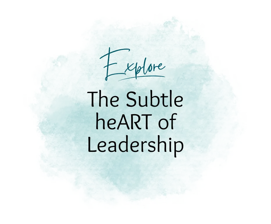 Explore The Subtle heART of Leadership