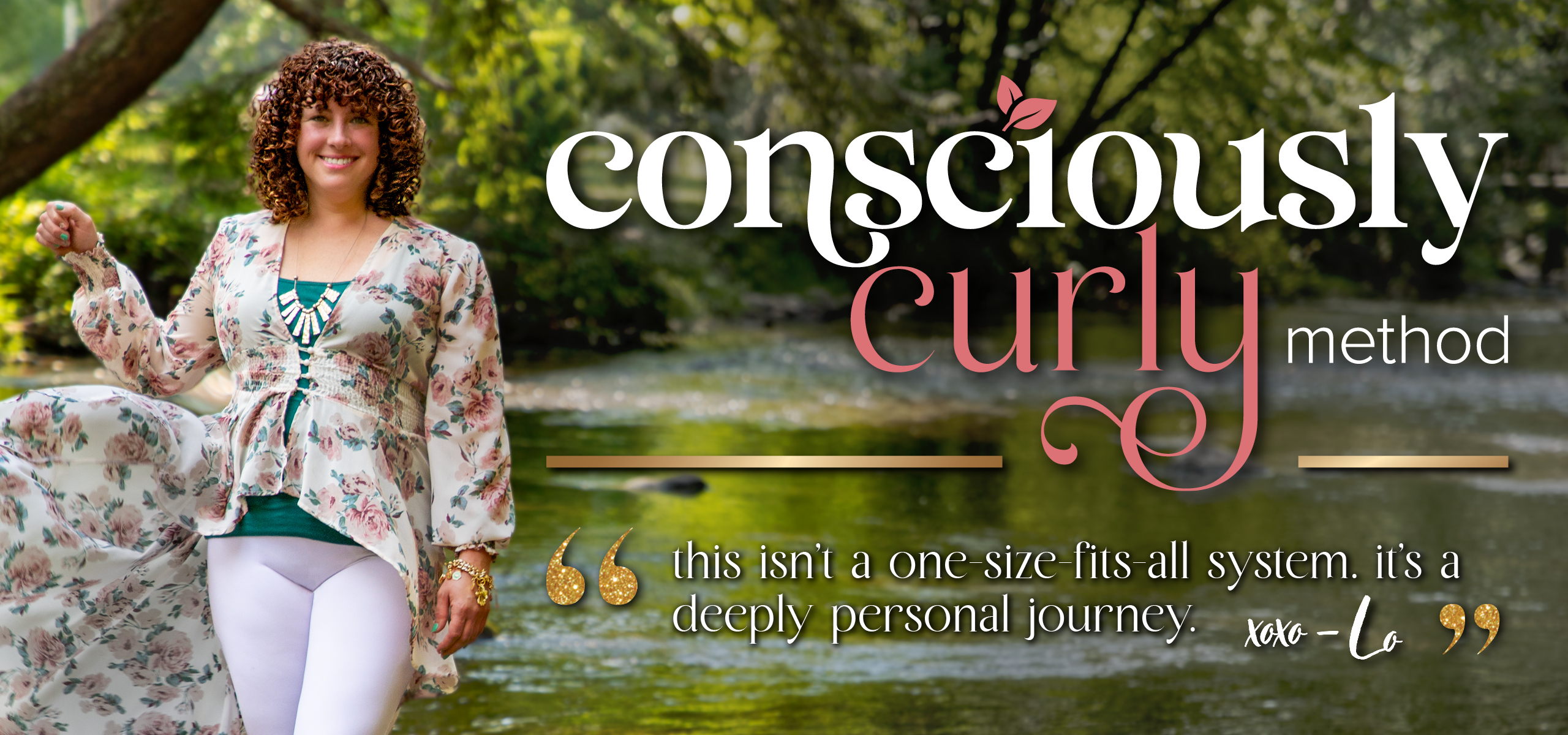 Photo shows a picture of Lo with the Consciously Curly Method logo, and a quote that says "This isn't a one-size-fits-all system. It's a deeply personal journey." xoxo - Lo