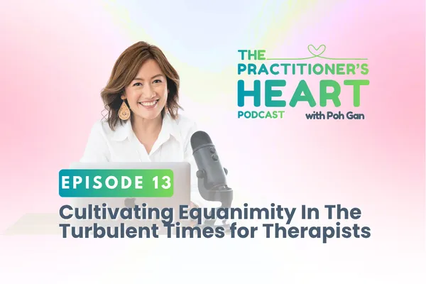 Episode 13: Cultivating Equanimity In The Turbulent Times for Therapists