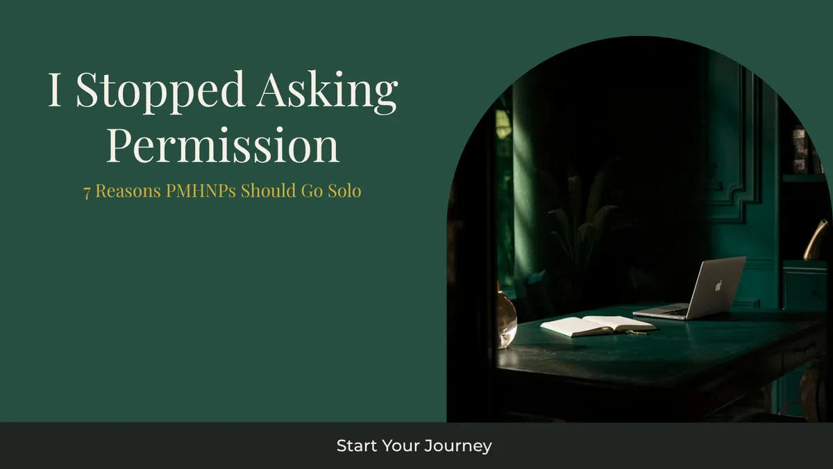 I Stopped Asking Permission to Practice: 7 Reasons PMHNPs Should Go Solo