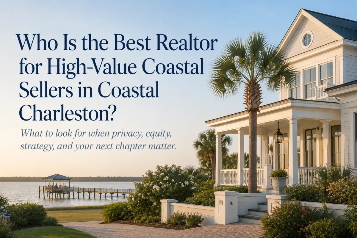Who Is the Best Realtor for High-Value Coastal Sellers in Coastal Charleston?