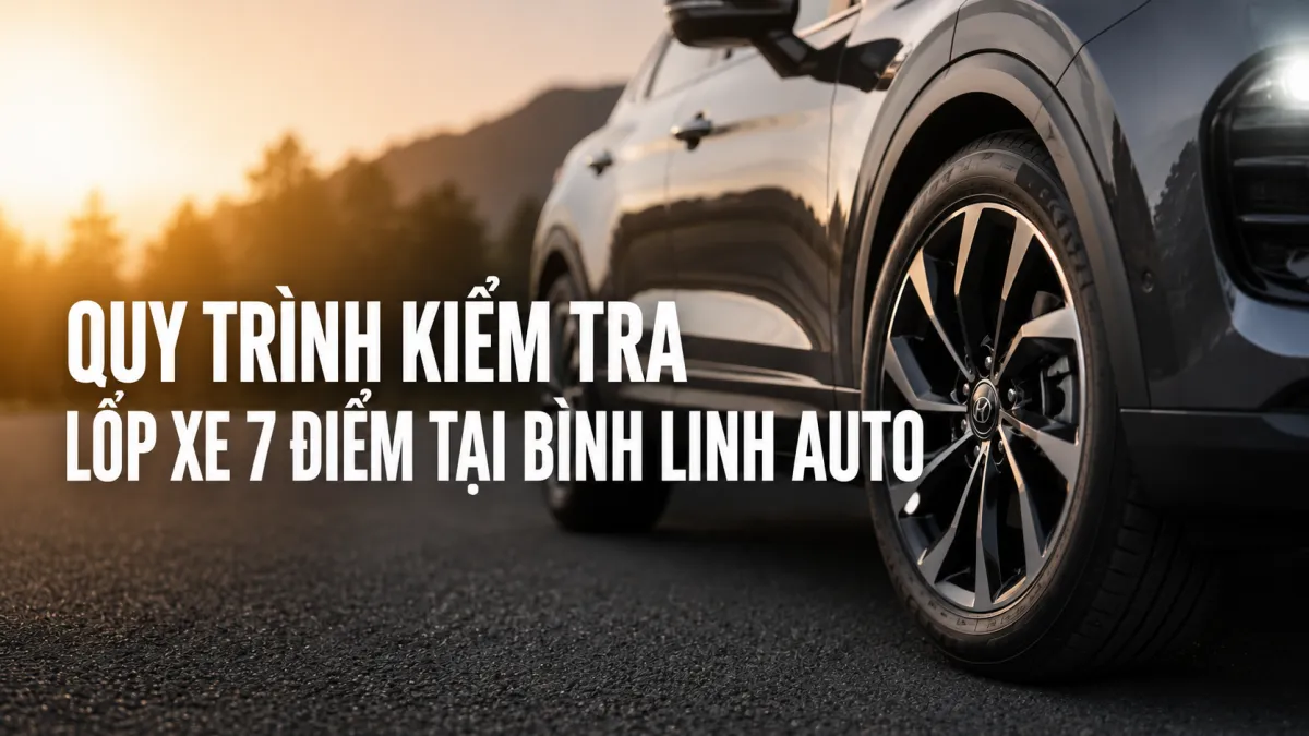 Quy trình kiểm tra lốp xe 7 điểm tại Bình Linh Auto