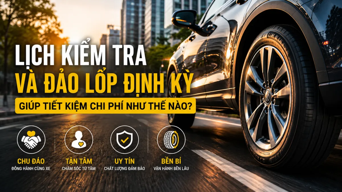 Lịch Kiểm Tra Và Đảo Lốp Định Kỳ Giúp Tiết Kiệm Chi Phí Như Thế Nào?