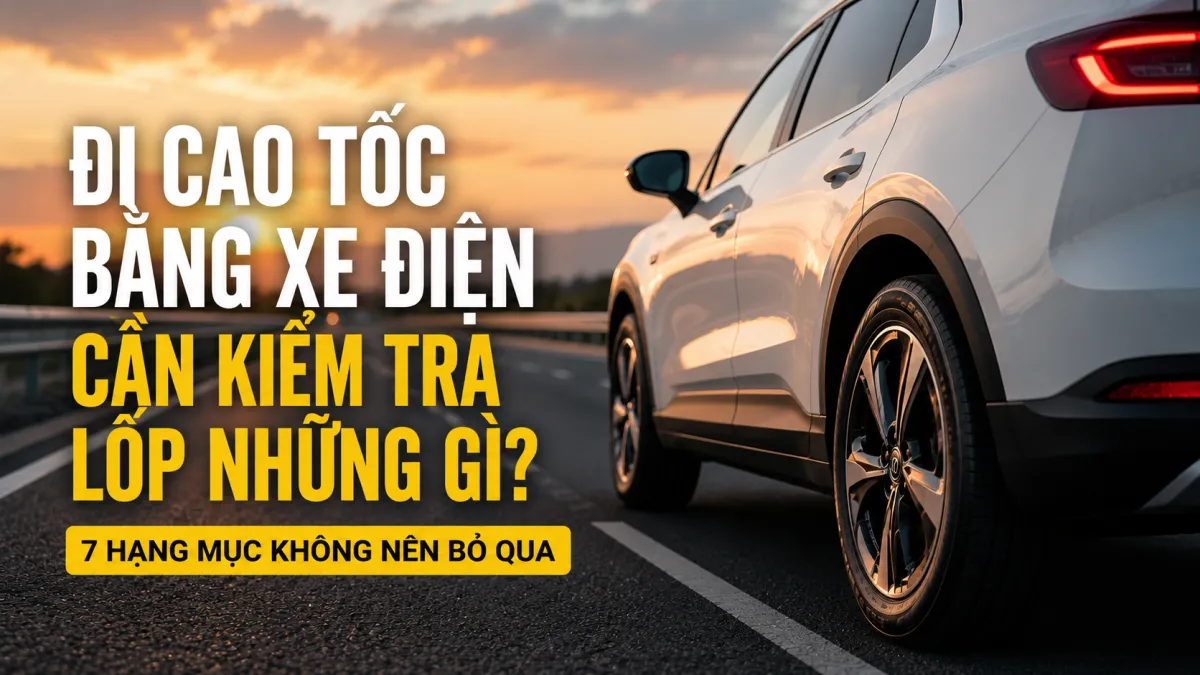 Đi cao tốc bằng xe điện cần kiểm tra những gì? Tìm hiểu 7 hạng mục quan trọng như áp suất, độ mòn, thành lốp, van lốp và thước lái để đảm bảo an toàn, kéo dài tuổi thọ lốp và tối ưu hiệu suất vận hành.