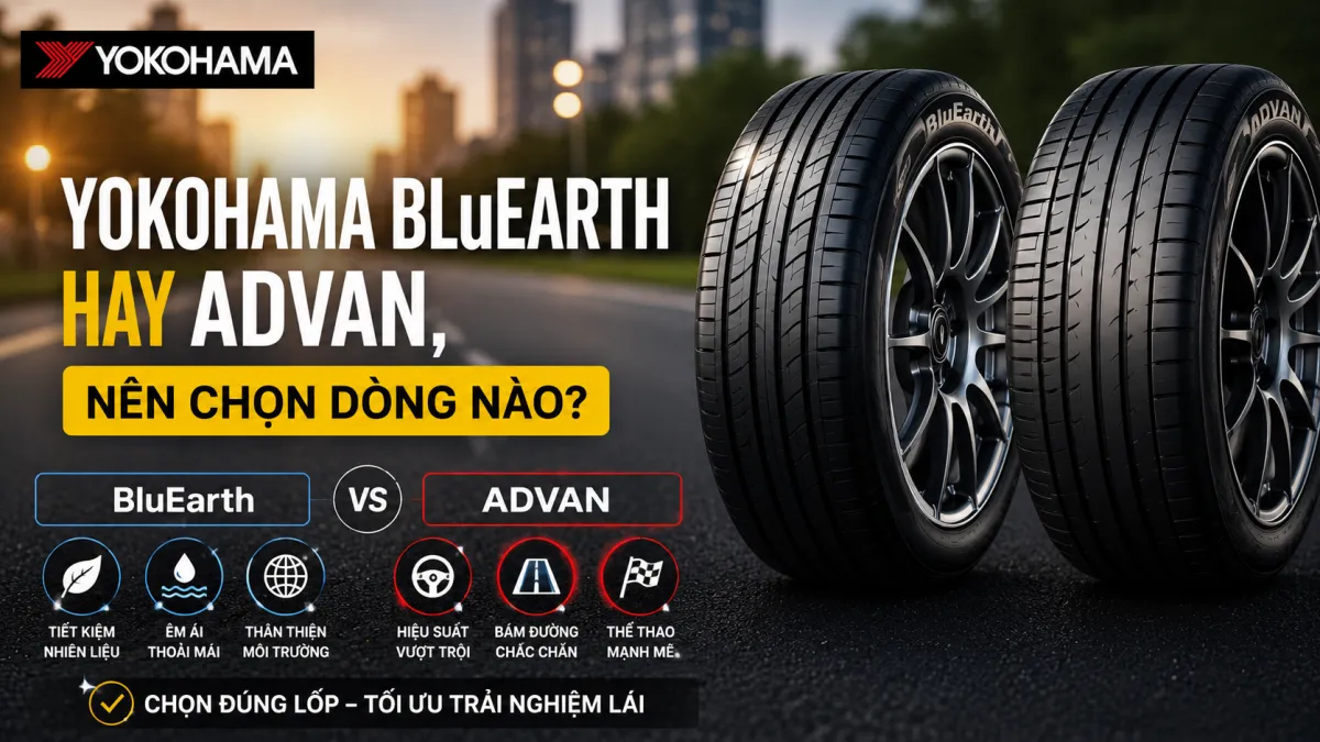 Nên chọn Yokohama BluEarth hay Advan? So sánh chi tiết về độ êm, độ bám đường, tuổi thọ, khả năng vận hành và đối tượng sử dụng để lựa chọn phù hợp.