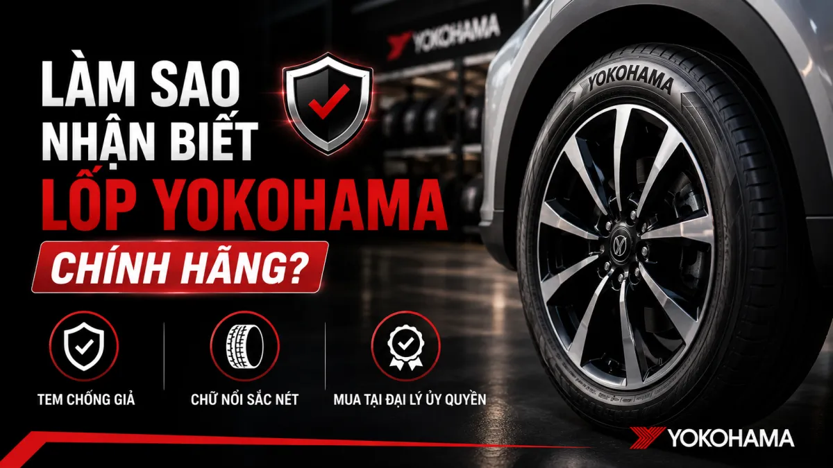 LÀM SAO NHẬN BIẾT LỐP YOKOHAMA CHÍNH HÃNG? 7 CÁCH KIỂM TRA ĐƠN GIẢN
