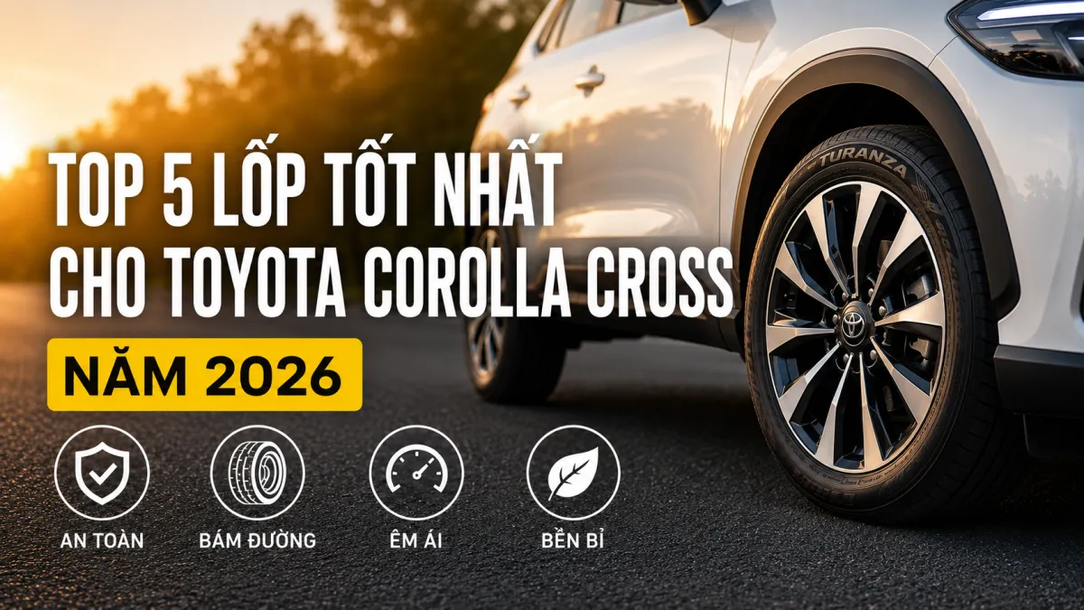 TOP 5 LỐP TỐT NHẤT CHO TOYOTA COROLLA CROSS: ÊM ÁI, BỀN BỈ, AN TOÀN