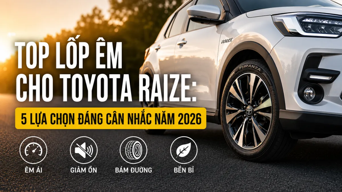 TOP LỐP ÊM CHO TOYOTA RAIZE: 5 DÒNG LỐP CHẠY ÊM, GIẢM ỒN HIỆU QUẢ