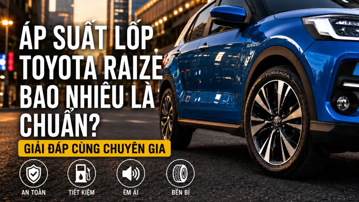 ÁP SUẤT LỐP TOYOTA RAIZE BAO NHIÊU PSI? HƯỚNG DẪN BƠM ĐÚNG TIÊU CHUẨN