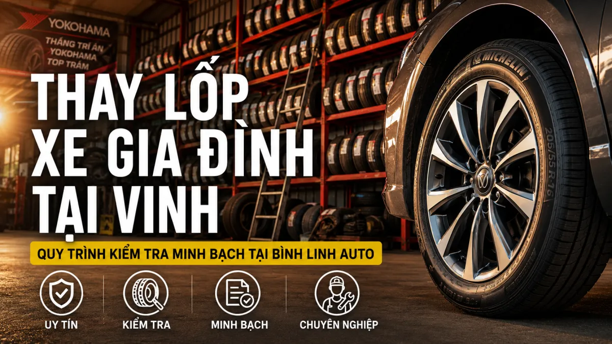 THAY LỐP XE GIA ĐÌNH TẠI VINH — QUY TRÌNH KIỂM TRA MINH BẠCH TẠI BÌNH LINH AUTO