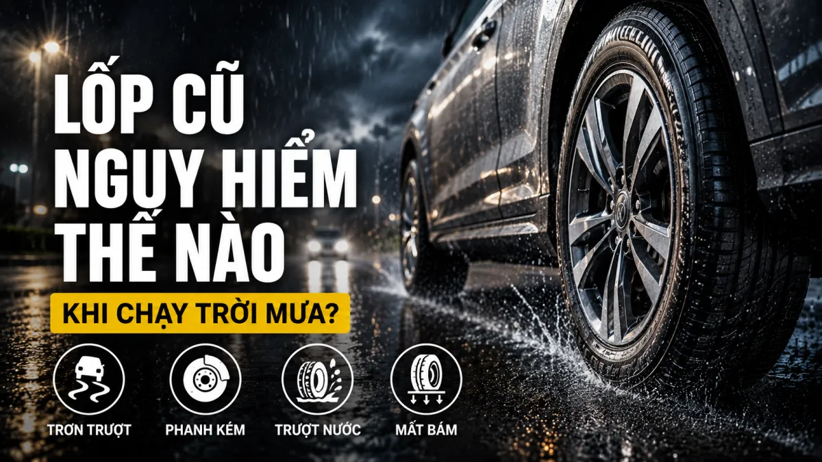 LỐP CŨ NGUY HIỂM THẾ NÀO KHI CHẠY TRỜI MƯA? DẤU HIỆU CẦN THAY LỐP