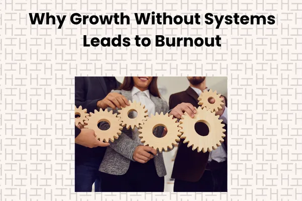 Growth without systems leads to burnout, inconsistency, and overwhelm.