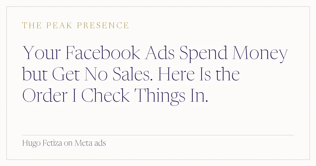 Your Facebook Ads Spend Money but Get No Sales. Here Is the Order I Check Things In.