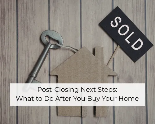 Post-Closing Next Steps: What to Do After You Buy Your Home