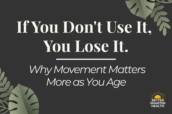 If You Don't Use It, You Lose It: Why Movement Matters More as You Age