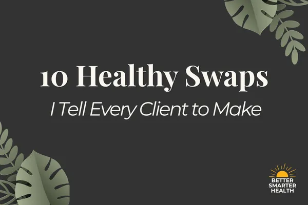 10 Healthy Swaps I Tell Every Client to Make