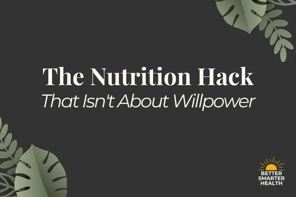 The Nutrition Hack That Isn't About Willpower