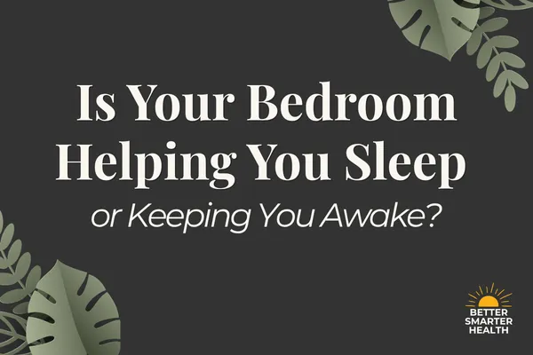 Is Your Bedroom Helping You Sleep or Keeping You Awake?