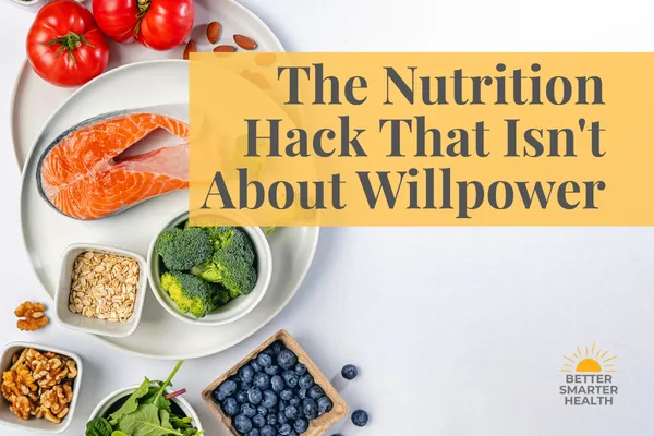 The Nutrition Hack That Isn't About Willpower