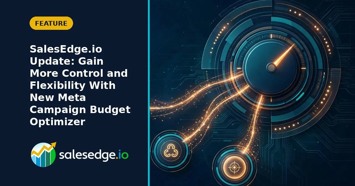 SalesEdge.io Update: Gain More Control and Flexibility With New Meta Campaign Budget Optimizer