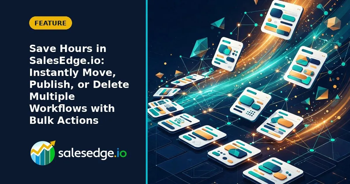 Save Hours in SalesEdge.io: Instantly Move, Publish, or Delete Multiple Workflows with Bulk Actions