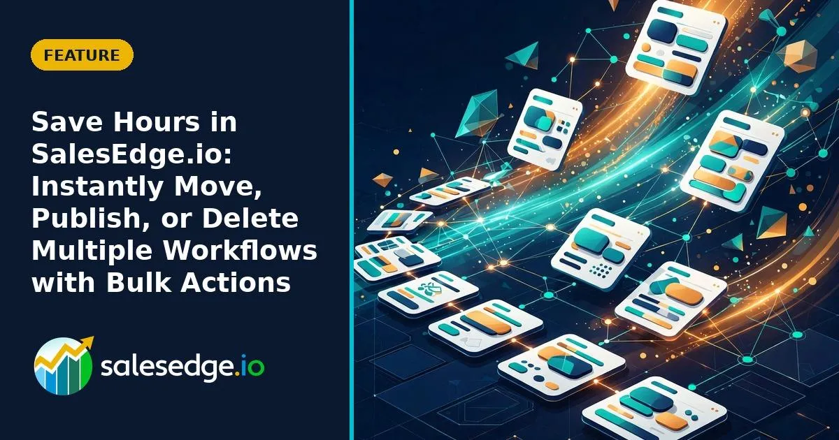 Save Hours in SalesEdge.io: Instantly Move, Publish, or Delete Multiple Workflows with Bulk Actions