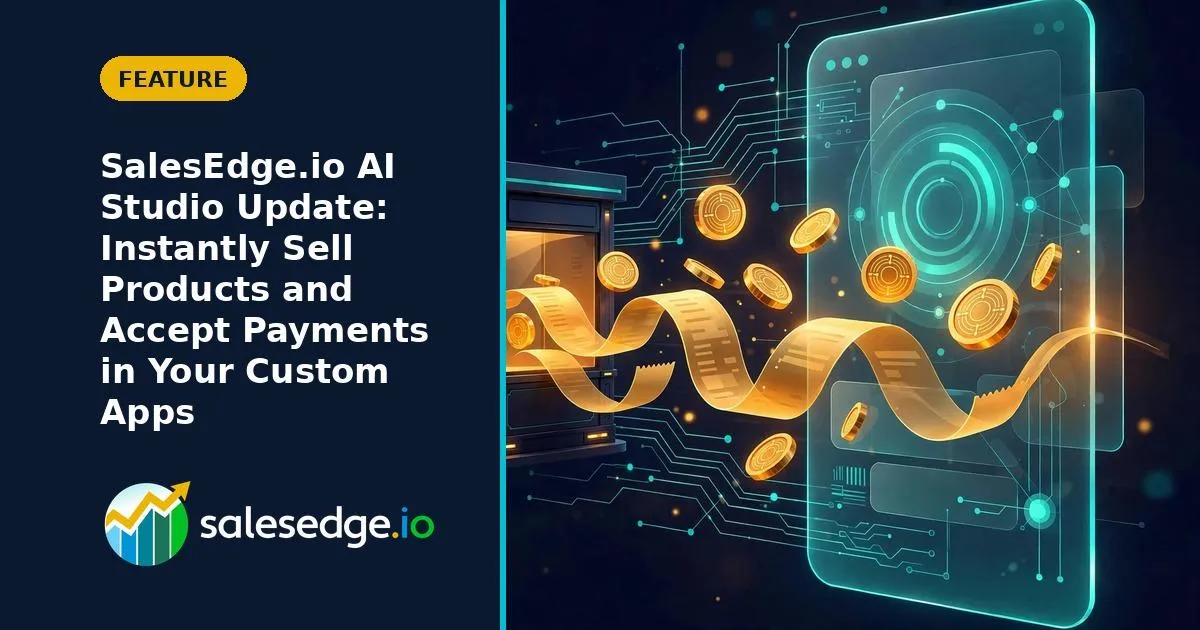 SalesEdge.io AI Studio Update: Instantly Sell Products and Accept Payments in Your Custom Apps