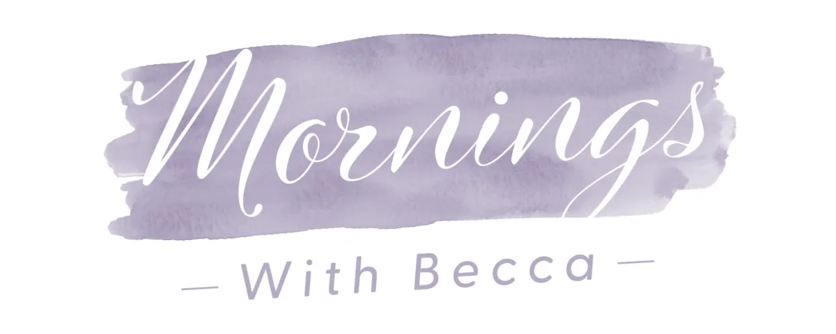 Image says Mornings with Becca in beautiful script