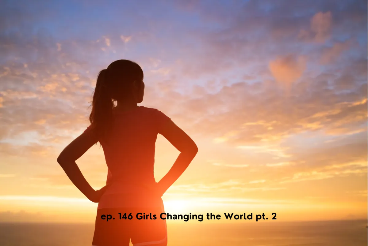 Girls Changing the World pt. 2 • ep. 146