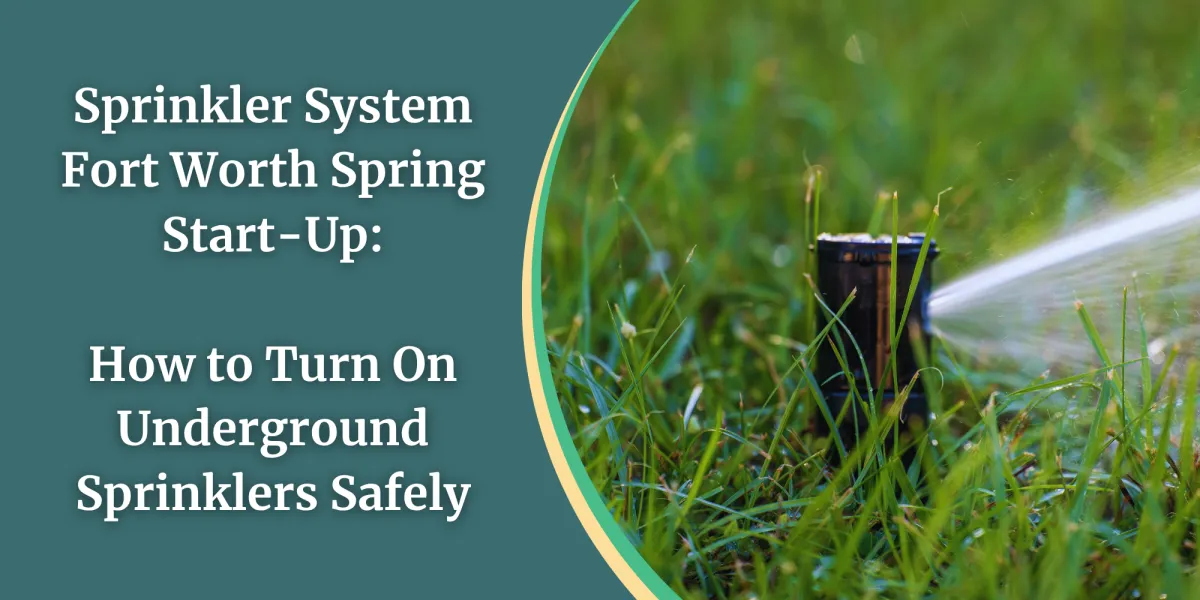 Sprinkler System Fort Worth Spring Start-Up: How to Turn On Underground Sprinklers Safely