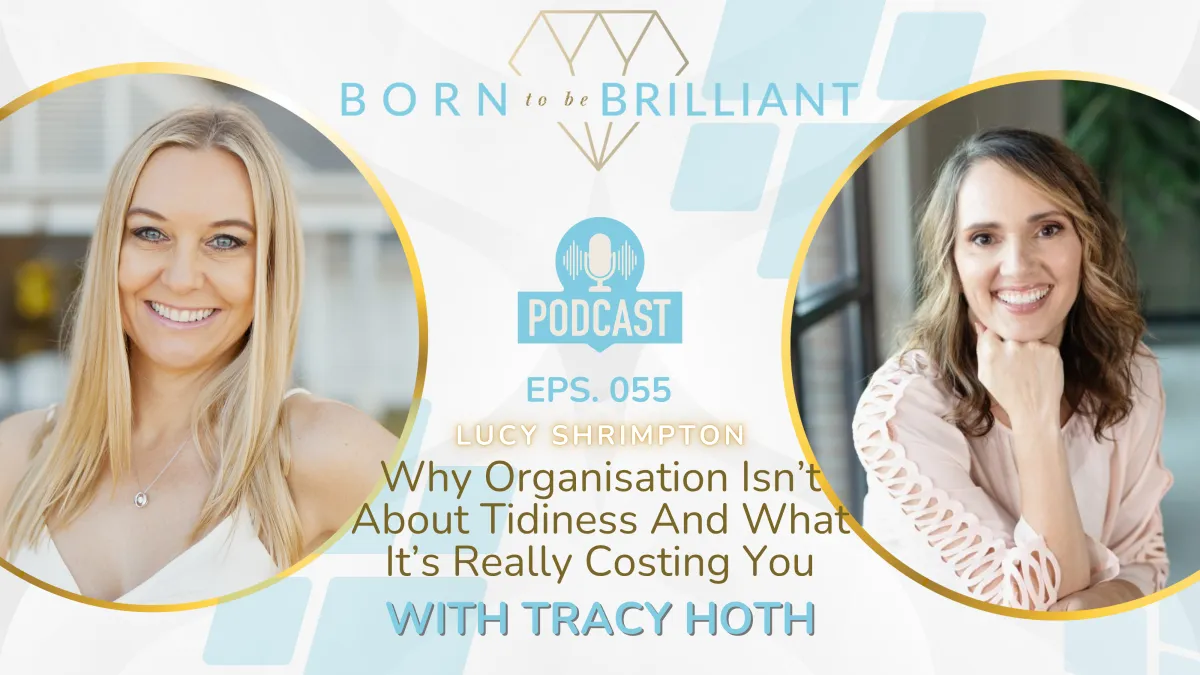 Episode 055 is titled 'Why Organisation Isn’t About Tidiness And What It’s Really Costing You