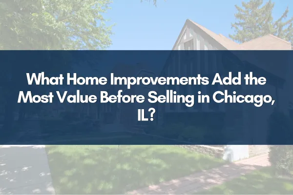 What Home Improvements Add the Most Value Before Selling in Chicago, IL?