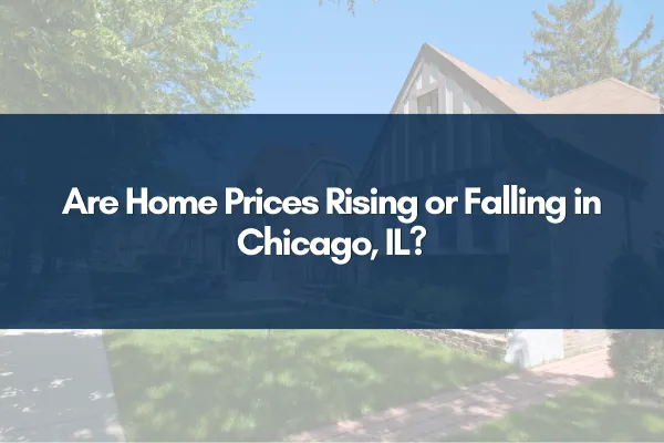 Are Home Prices Rising or Falling in Chicago, IL?