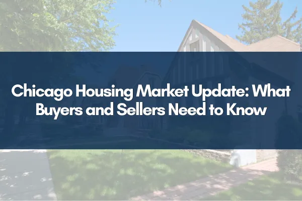 Chicago Housing Market Update: What Buyers and Sellers Need to Know