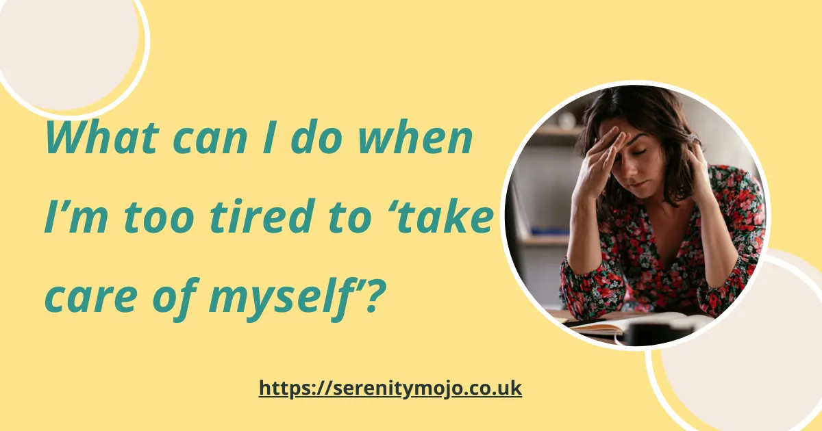 What can I do when I’m too tired to ‘take care of myself’?
