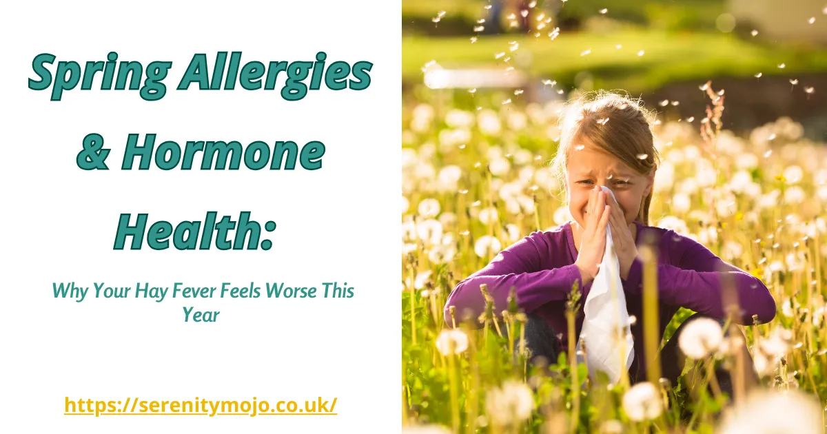 Spring Allergies & Hormone Health: Why Your Hay Fever Feels Worse This Year
