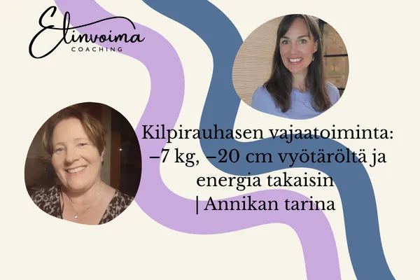 Kilpirauhasen vajaatoiminta: –7 kg, –20 cm vyötäröltä ja energia takaisin | Annikan tarina