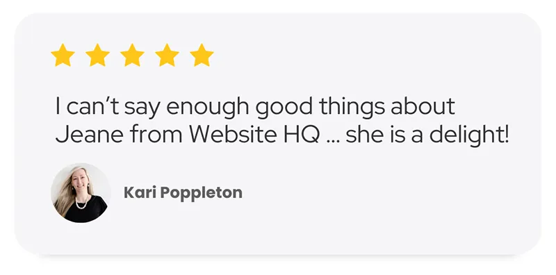 Kari Poppleton says I can’t say enough good things about Jeane from Website HQ ... she is a delight!