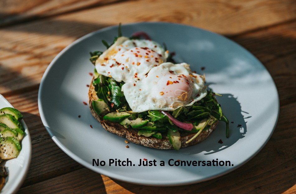 No Pitch. Just a Conversation.
