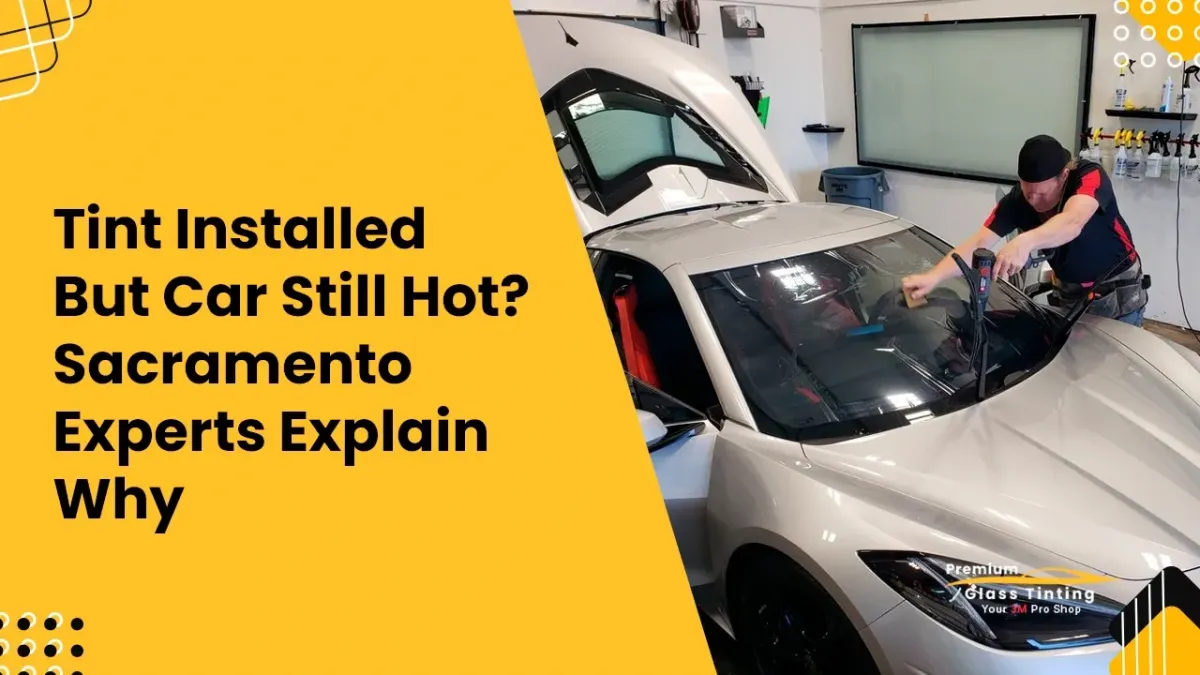 Window Tint Not Working? Why Your Car Still Gets Hot in Sacramento, CA