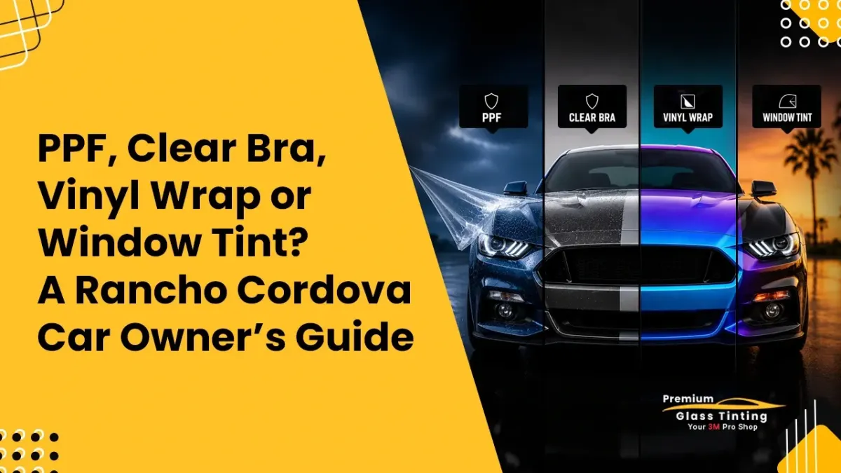 PPF, Clear Bra, Vinyl Wrap or Window Tint? Rancho Cordova Guide