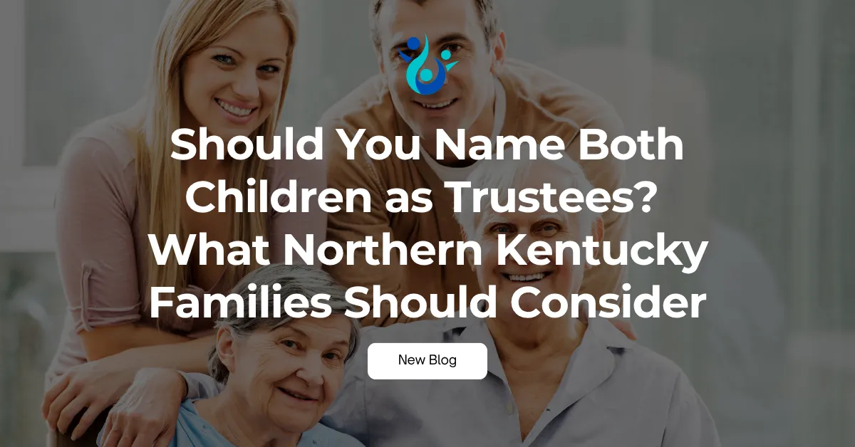 Two generations of a family smiling together beneath the title ‘Should You Name Both Children as Trustees? What Northern Kentucky Families Should Consider.’