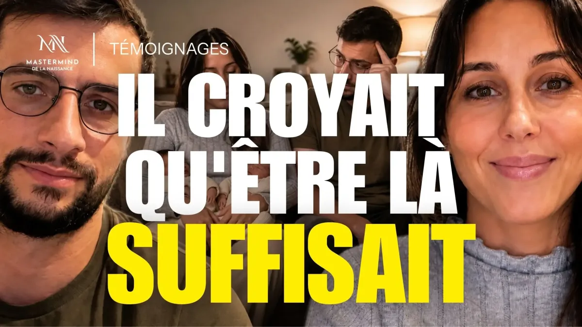 Miniature vidéo Témoignages Mastermind de la Naissance, texte Il croyait qu'être là suffisait