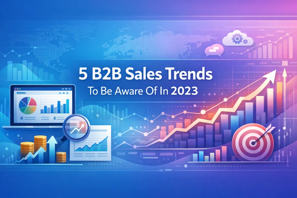5 B2B Sales Trends To Be Aware Of In 2023