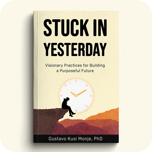 Book "Stuck in Yesterday: Visionary Practices for Building a Purposeful Future"